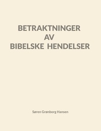 Søren Grønborg Hansen - Betraktninger av bibelske hendelser.