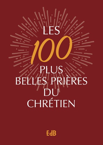 Les 100 plus belles prières du chrétien  Edition de luxe