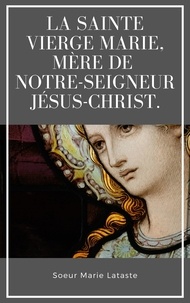 Soeur Marie Lataste - La Sainte Vierge Marie, Mère de Notre-Seigneur Jésus-Christ..