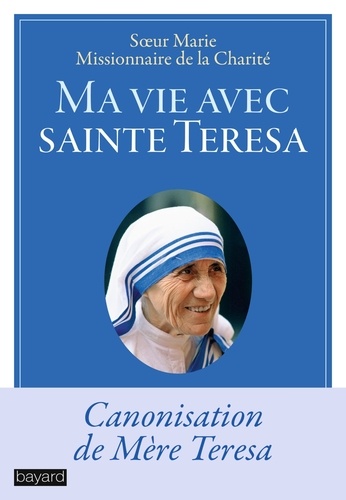 Ma vie avec sainte Teresa. Canonisation de Mère Teresa