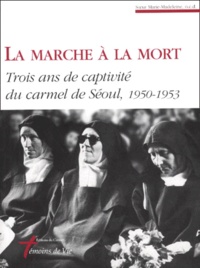  Soeur Marie-Madeleine - La marche à la mort - Trois ans de captivité du carmel de Séoul, 1950-1953.