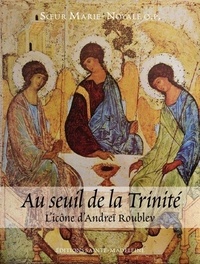  Soeur Marie-Noyale - Au seuil de la Trinité - L'icône d’Andreï Roublev.