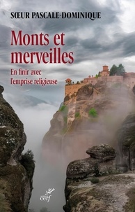  Soeur Pascale-Dominique - Monts et merveilles - En finir avec l'emprise religieuse.