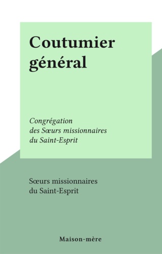 Coutumier général. Congrégation des Sœurs missionnaires du Saint-Esprit