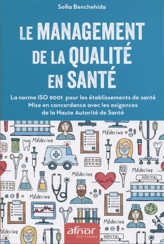 Le management de la qualité en santé. La norme ISO 9001 pour les établissements de santé. Mise en concordance avec les exigences de la Haute Autorité de Santé