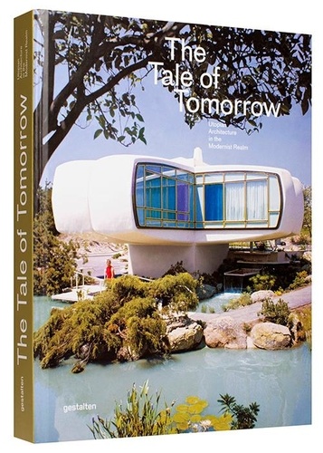 Sofia Borges et Robert Klanten - The Tale of Tomorrow : Utopian Architecture in the Modernist Realm.