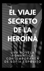  Sofía Esposito - El Viaje Secreto de la Heroína. Una Novela Romántica Contemporánea de.