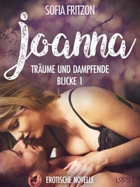 Joanna – Träume und dampfende Blicke 1 - Erotische Novelle