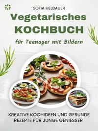 Vegetarisches Kochbuch für Teenager mit Bildern