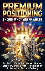 Premium Positioning: Charge What You're Worth