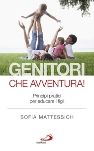 Sofia Mattessich - Genitori che avventura! Principi pratici per educare i figli.
