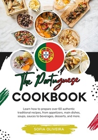  Sofia Oliveira - The Portuguese Cookbook: Learn How To Prepare Over 60 Authentic Traditional Recipes, From Appetizers, Main Dishes, Soups, Sauces To Beverages, Desserts, And More. - Flavors of the World: A Culinary Journey.