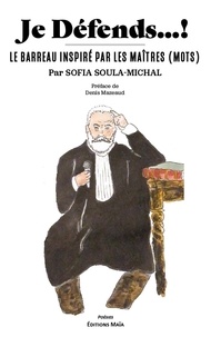 Sofia Soula-michal - Je défends…! - Le barreau par les maîtres (mots).