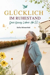 Glücklich im Ruhestand: Dein neues Leben ab 50+