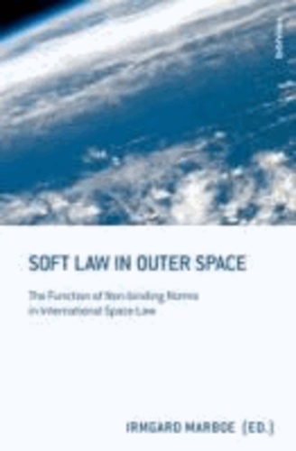 Irmgard Marboe - Soft Law in Outer Space - The Function of Non-binding Norms in International Space Law.