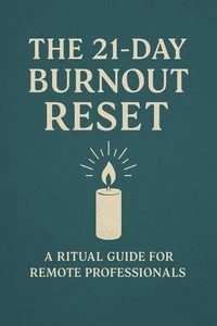 The 21-Day Burnout Reset  A Ritual Guide for Remote Professionals Who Are Ready to Reclaim Their Energy, Clarity, and Life