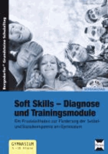 Soft Skills - Diagnose und Trainingsmodule - Ein Praxisleitfaden zur Förderung der Selbst- und Sozialkompetenz am Gymnasium (5. bis 10. Klasse).