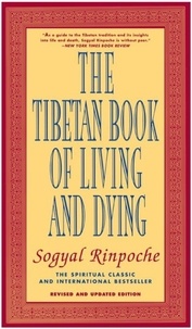 Sogyal Rinpoché - The Tibetan Book of Living and Dying - The Spiritual Classic &amp; International Bestseller: Revised and Updated Edition.