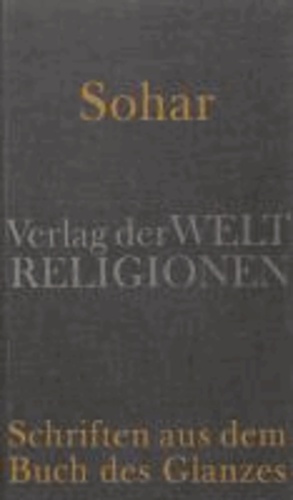 Sohar - Schriften aus dem Buch des Glanzes - Aus dem Aramäischen und Hebräischen übersetzt und herausgegeben von Gerold Necker.