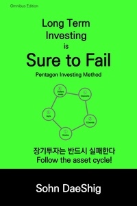  Sohn DaeShig - Long Term  Investing  is  Sure to Fail :Pentagon Investing Method. Subtitle: Follow the  asset cycle!.