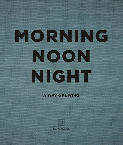  Soho House - Morning, Noon, Night - A Way of Living.