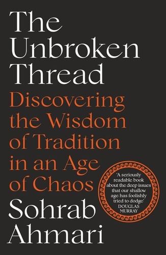 The Unbroken Thread. Discovering the Wisdom of Tradition in an Age of Chaos