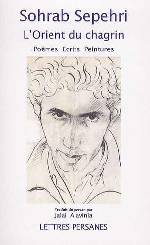 Sohrâb Sepehrî - L'Orient du chagrin - Poèmes : 1961, Conversation avec mon maître et autres récits, peintures.