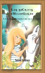 Soizic Graham - Les secrets d'Hildegarde  : L'empoisonnement de la licorne.