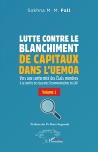 Sokhna M. M. Fall - Lutte contre le blanchiment de capitaux dans l’UEMOA - Volume 1, Vers une conformité des Etats membres à la lumière des Quarante Recommandations du GAFI.