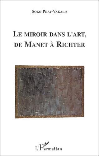Soko Phay-Vakalis - Le Miroir Dans L'Art, De Manet A Richter.