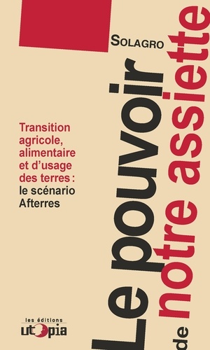 Le pouvoir de notre assiette. Transitions agricole, alimentaire et usage des terres : le scénarion Afterres