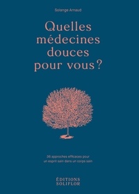 Solange Arnaud - Quelles médecines douces pour vous ? - 36 approches efficaces pour un esprit sain dans un corps sain.