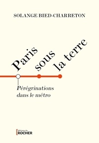 Solange Bied-Charreton - Paris sous la terre - Pérégrinations dans le métro parisien.