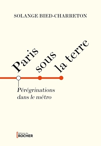 Paris sous la terre. Pérégrinations dans le métro parisien