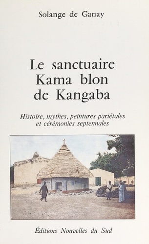 Le sanctuaire Kama blon de Kangaba. Histoire, mythes, peintures pariétales et cérémonies septennales
