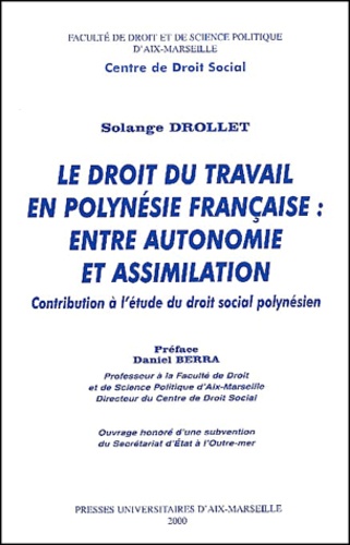 Solange Drollet - Le Droit Du Travail En Polynesie Francaise : Entre Autonomie Et Assimilation. Contribution A L'Etude Du Droit Social Polynesien.