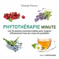 Solange Fleurus - Phytothérapie minute - Les 94 plantes incontournables pour soigner efficacement tous les maux du quotidien.