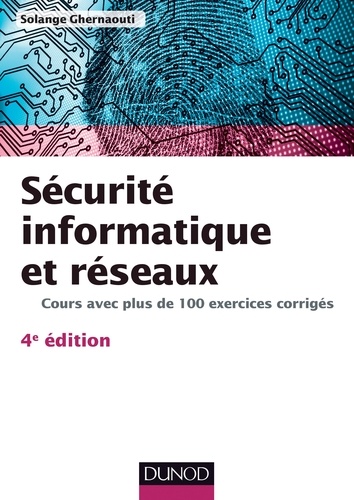 Solange Ghernaouti - Sécurité informatique et réseaux - 4e édition - Cours avec plus de 100 exercices corrigés.