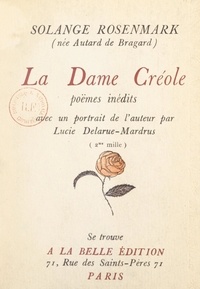 Solange Rosenmark (Autard de Bragard) et Lucie Delarue-Mardrus - La dame créole - Poèmes inédits.