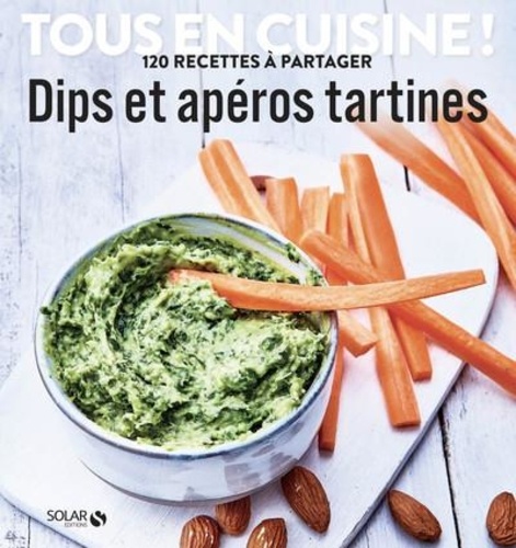 Dips et apéros tartines. 120 recettes à partager