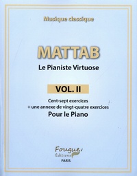 Mathie Mattab - Le pianiste virtuose - Volume 2, Cent-sept exercices + une annexe de vingt-quatre exercices pour le piano.