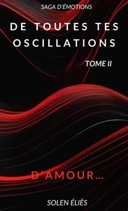 De toutes tes oscillations - Tome II