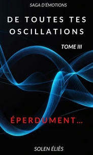 De toutes tes oscillations - Tome III
