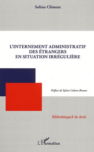 Solène Clément - L'internement administratif des étrangers en situation irrégulière.