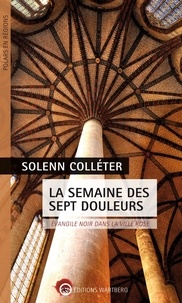 Solenn Colléter - La semaine des sept douleurs - Evangile noir dans la ville rose.