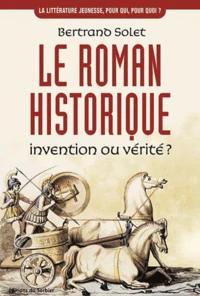 Le Roman Historique. Invention Ou Verite ?