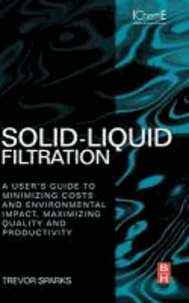 Solid-Liquid Filtration - A User's Guide to Minimizing Cost & Environmental Impact, Maximizing Quality & Productivity.