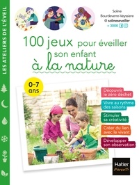 Soline Bourdeverre-Veyssiere - 100 jeux pour éveiller son enfant à  la nature.