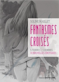 Soline Maillet - Fantasmes croisés - 5 femmes / 5 hommes, 10 nouvelles érotiques.