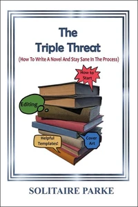 The Triple Threat ( How To Write A Novel And Stay Sane In The Process)